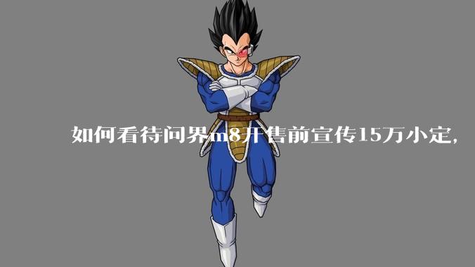 如何看待问界m8开售前宣传15万小定，实际24小时大定只有3.2万?