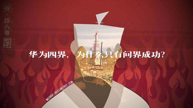 华为四界，为什么只有问界成功？